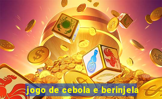 jogo de cebola e berinjela